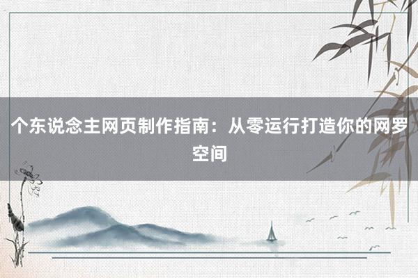 个东说念主网页制作指南：从零运行打造你的网罗空间